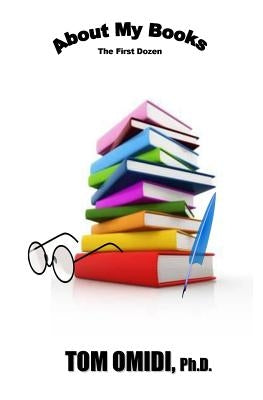 About My Books: The First Dozen by Omidi Ph. D., Tom