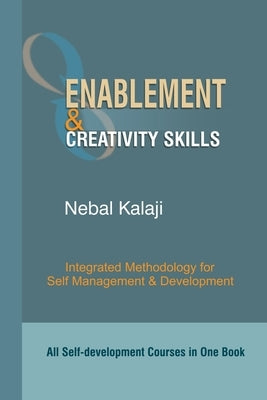 Enablement and Creativity Skills: All Self-development Courses in One Book- Integrated Methodology for Self Management and Development by Kalaji, Nebal