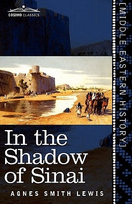 In the Shadow of Sinai: A Story of Travel and Research from 1895 to 1897 by Lewis, Agnes Smith