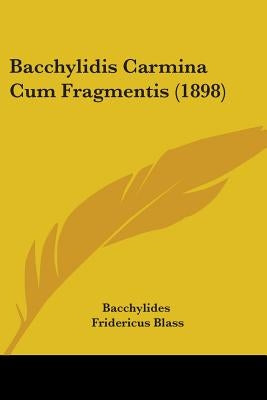 Bacchylidis Carmina Cum Fragmentis (1898) by Bacchylides