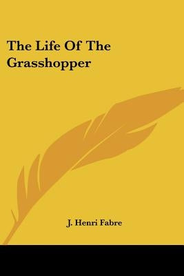 The Life of the Grasshopper by Fabre, Jean-Henri