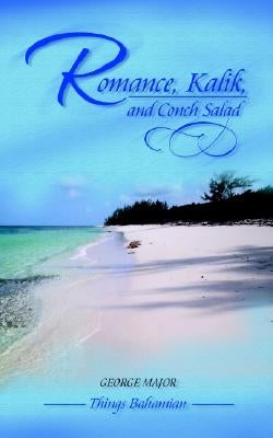 Romance, Kalik, and Conch Salad: Things Bahamian by Major, George