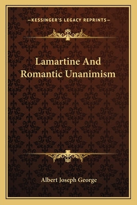 Lamartine And Romantic Unanimism by George, Albert Joseph