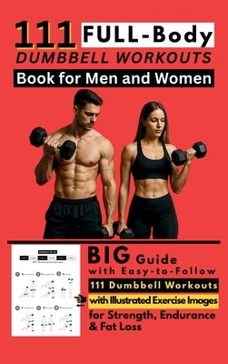 111 Full Body Dumbbell Workouts Book for Men and Women: Big Guide with Easy-to-Follow 111 Dumbbell Workouts with Illustrated Exercise Images for Stren by Publishing, Be Bull
