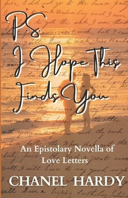 P.S. I Hope This Finds You: An Epistolary Novella of Love Letters by Hardy, Chanel
