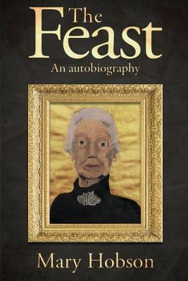 The Feast: An Autobigraphy by Mary, Hobson