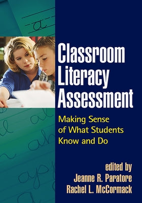 Classroom Literacy Assessment: Making Sense of What Students Know and Do by Paratore, Jeanne R.
