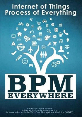 BPM Everywhere: Internet of Things, Process of Everything by Keith, Swenson