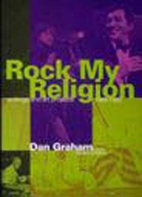Rock My Religion: Writings and Projects 1965-1990 by Graham, Dan