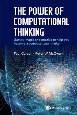 The Power of Computational Thinking: Games, Magic and Puzzles to Help You Become a Computational Thinker by McOwan, Peter William