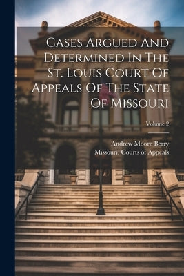 Cases Argued And Determined In The St. Louis Court Of Appeals Of The State Of Missouri; Volume 2 by Missouri Courts of Appeals