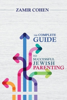 The Complete Guide to Successful Jewish Parenting by Cohen, Rabbi Zamir