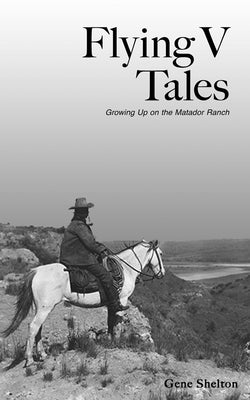Flying V Tales: Growing Up on the Matador Ranch by Shelton, Gene