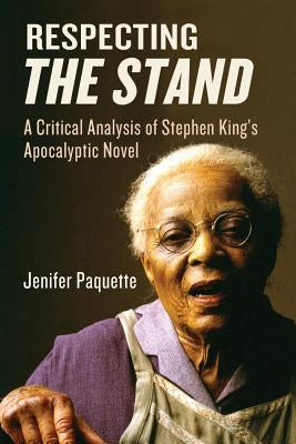 Respecting The Stand: A Critical Analysis of Stephen King's Apocalyptic Novel by Paquette, Jenifer