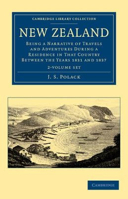New Zealand 2 Volume Set: Being a Narrative of Travels and Adventures During a Residence in That Country Between the Years 1831 and 1837 by Polack, J. S.