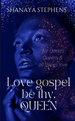Love Gospel Be Thy, Queen by Stephens, Shanaya