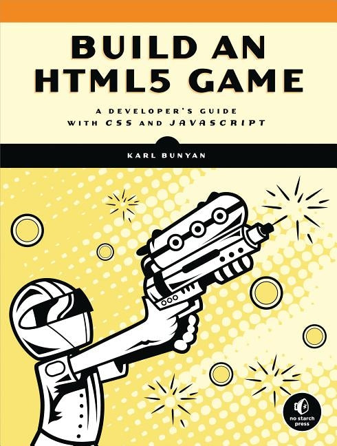 Build an HTML5 Game: A Developer's Guide with CSS and JavaScript by Bunyan, Karl