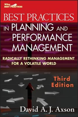 Best Practices in Planning and Performance Management: Radically Rethinking Management for a Volatile World by Axson, David A. J.
