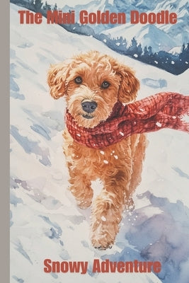 The Mini Golden Doodle's Snowy Adventure by Kaur, Simran