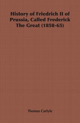 History of Friedrich II of Prussia, Called Frederick The Great (1858-65) by Carlyle, Thomas