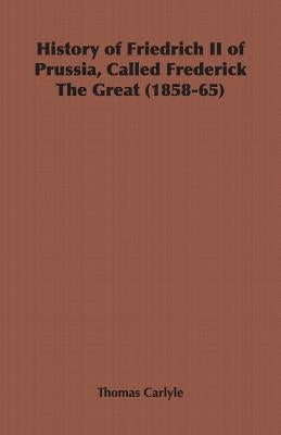 History of Friedrich II of Prussia, Called Frederick The Great (1858-65) by Carlyle, Thomas