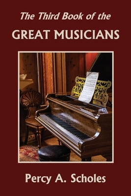 The Third Book of the Great Musicians (Yesterday's Classics) by Scholes, Percy a.