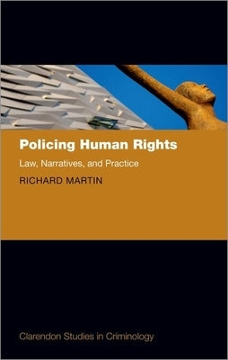 Policing Human Rights: Law, Narratives, and Practice by Martin, Richard