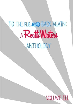 To the pub and back again: Volume III by Writers, Roath
