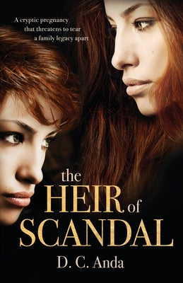 The Heir of Scandal: A Cryptic Pregnancy That Threatens to Tear a Family Legacy Apart by Anda, D. C.