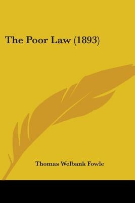 The Poor Law (1893) by Fowle, Thomas Welbank