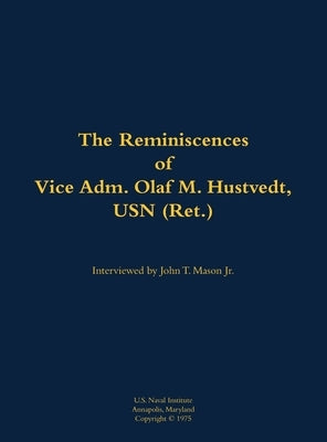 Reminiscences of Vice Adm. Olaf M. Hustvedt, USN (Ret.) by Hustvedt, Olaf M.