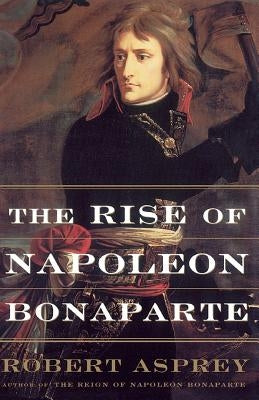 The Rise of Napoleon Bonaparte by Asprey, Robert