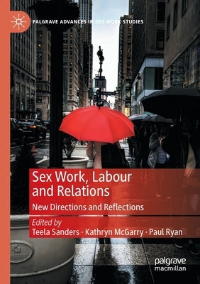 Sex Work, Labour and Relations: New Directions and Reflections by Sanders, Teela