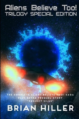 ALIENS BELIEVE TOO! Trilogy Special Edition by Hiller, Brian