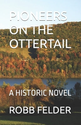 PIONEERS On The OTTERTAIL: A Historic Novel by Felder, Robb