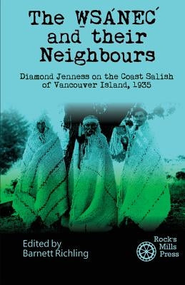 The WSANEC and Their Neighbours: Diamond Jenness on the Coast Salish of Vancouver Island, 1935 by Richling, Barnett