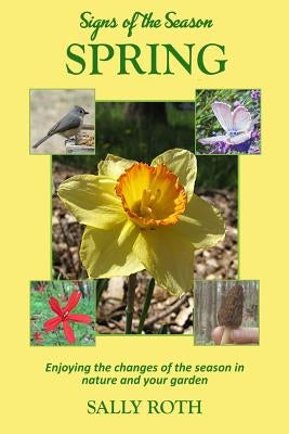 Signs of the Season: Spring: Enjoying the changes of the season in nature and your garden by Roth, Sally