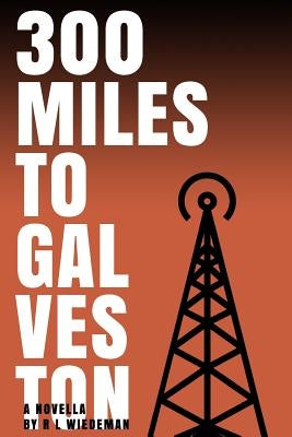 300 Miles to Galveston by Wiedeman, R. L.
