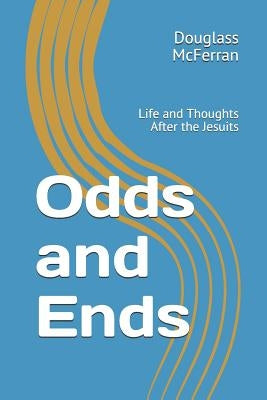Odds and Ends: Life and Thoughts After the Jesuits by McFerran, Douglass