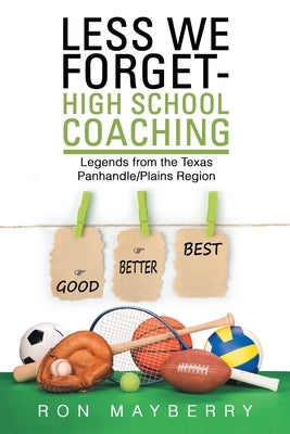 Less We Forget-High School Coaching: Legends from the Texas Panhandle/Plains Region by Mayberry, Ron