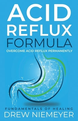 Acid Reflux Formula: Overcome Acid Reflux Permanently by Niemeyer, Drew