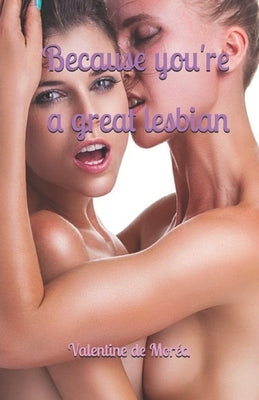Because you're a great lesbian by de Moréa, Valentine