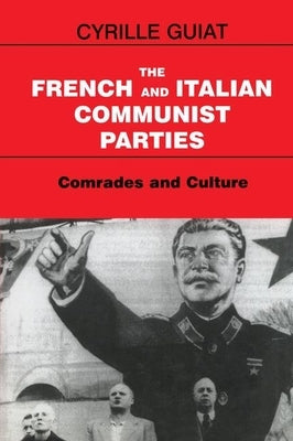 The French and Italian Communist Parties: Comrades and Culture by Guiat, Cyrille