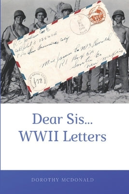 Dear Sis...WWII Letters by McDonald, Dorothy