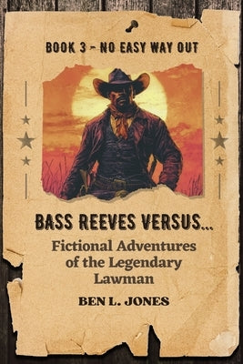 Bass Reeves Versus... Fictional Adventures of the Legendary Lawman: Book 3: No Easy Way Out by Jones, Ben L.