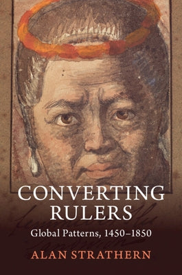 Converting Rulers: Kongo, Japan, Thailand, Hawaii and Global Patterns, 1450-1850 by Strathern, Alan