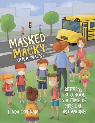 Masked Macky (a.k.a. Mack) Returns to School in a Time of Physical Distancing by Cotnam, Linda