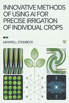 Innovative Methods of AI Use for Precision Irrigation of Individual Crops by Steinbeck, Maxwell