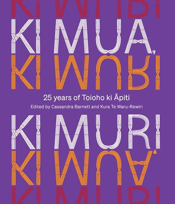 KI Mua, KI Muri: 25 Years of Toioho KI Apiti by Te Waru-Rewiri, Kura
