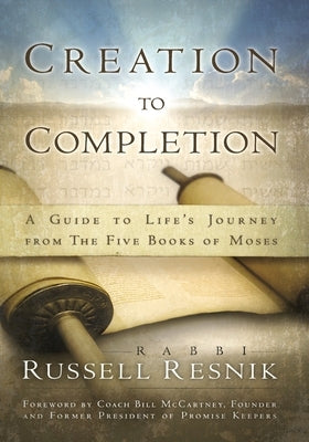 Creation to Completion: A Guide to Life's Journey from the Five Books of Moses by Resnik, Russell